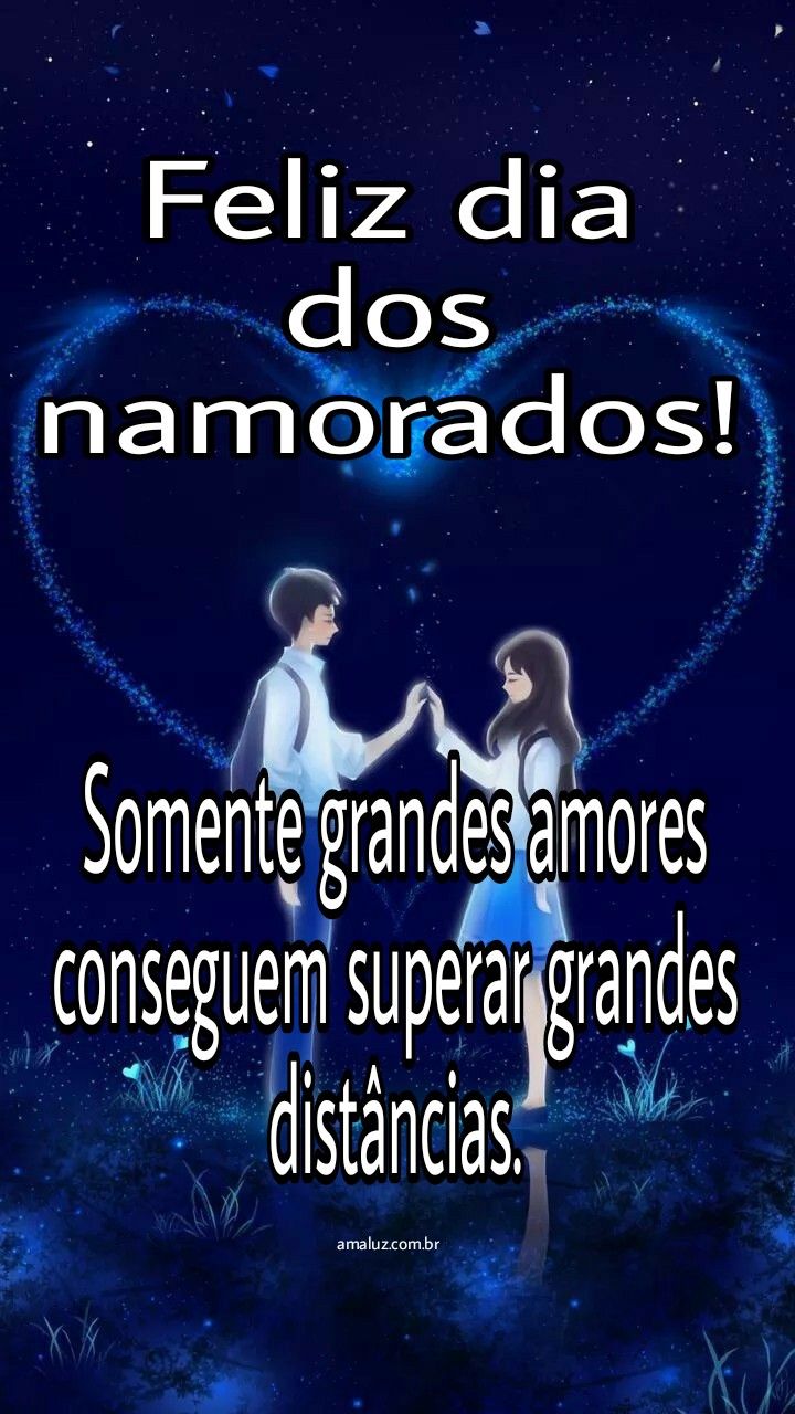 Um feliz dia dos namorados, so grandes amores supera gandes obstaculos.