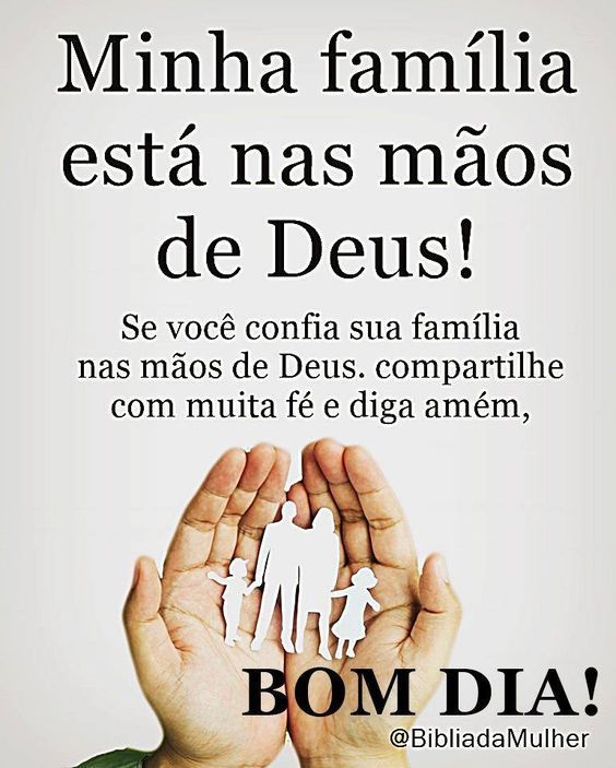 Minha familia está nas mãos de DEUS, bom dia