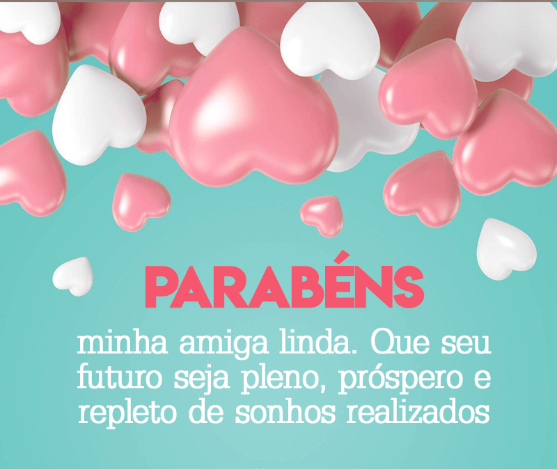 Parabéns minha amiga linda com corações