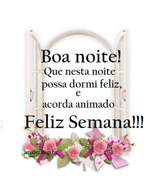 Boa noite feliz semana Deus esta abrindo todas as portas e janelas para ver você feliz a abençoado!!!