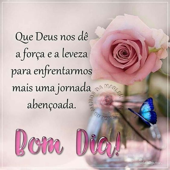 Bom dia, Deus nos dê força e leveza