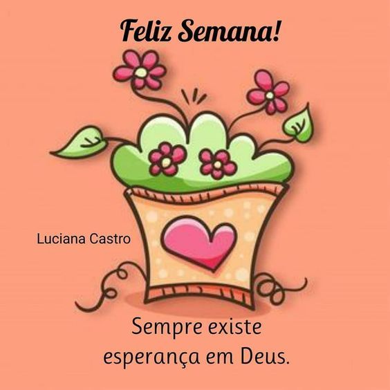 Sempre existe esperança em Deus, feliz semana