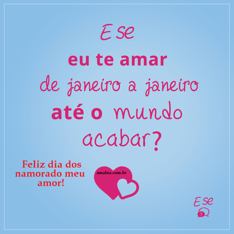Quero te amar de janeiro a janeiro até o mundo acaba.