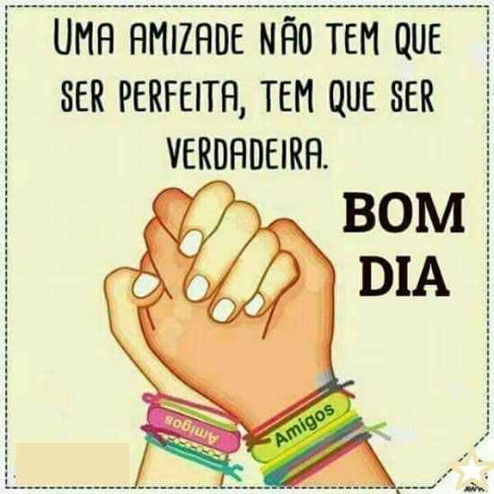 Bom dia, uma amizade tem que ser verdadeira