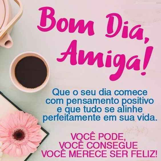 Bom dia amiga com pensamento positivo