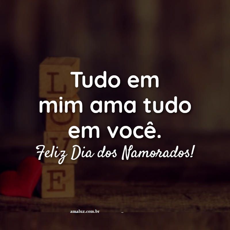 feliz dia dos namorados! Tudo em mim ama tudo em você