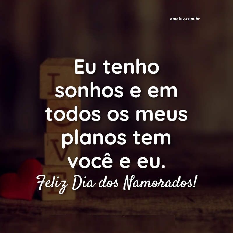 Eu sonho e todos os sonhos você esta nele Feliz dia dos namorados