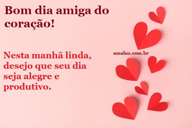 Bom dia amiga do coração