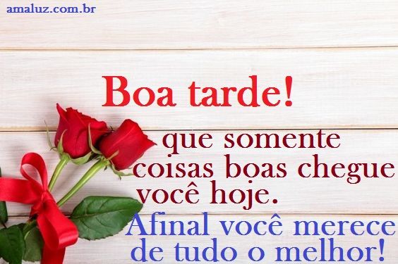 Boa tarde que somente coisas boas chegue até você hoje! 