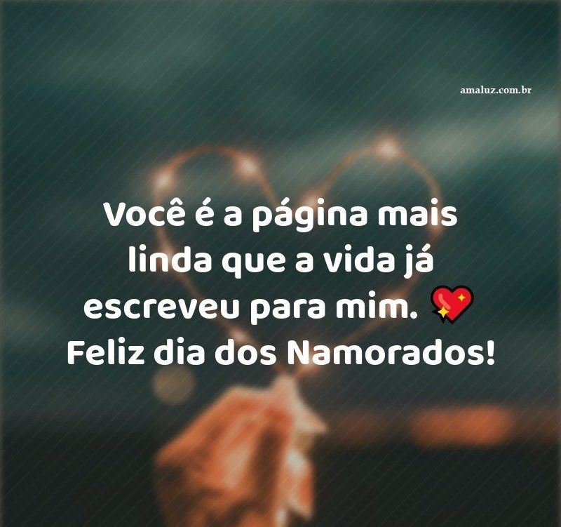 Você é a pagina mais linda da minha vida, feliz dia dos namorados.