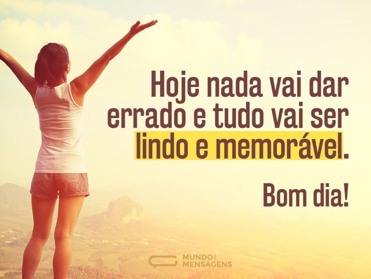 bom dia hoje e um dia lindo e memorável
