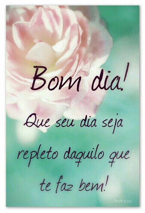um dia repleto daquilo que te faz bem bom dia