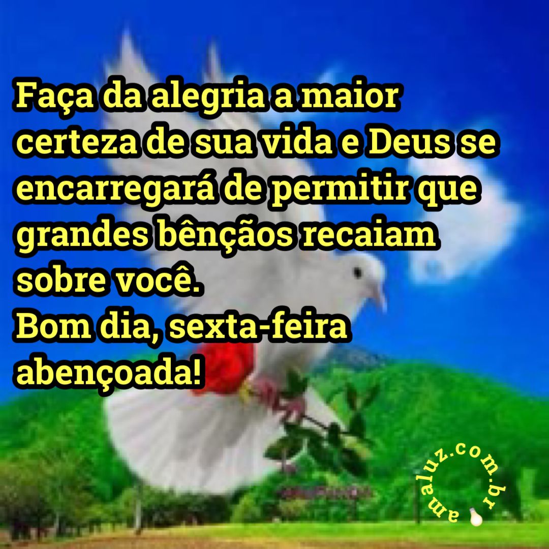 Faça da alegria a maior certeza da sua vida e Deus se encarregará de permitir grandes bençãos!