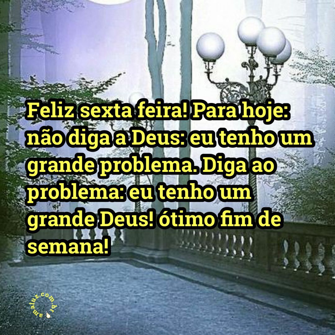 Feliz sexta feira! Para hoje desejo só as melhores coisas e que Deus esteja com você em todas elas!