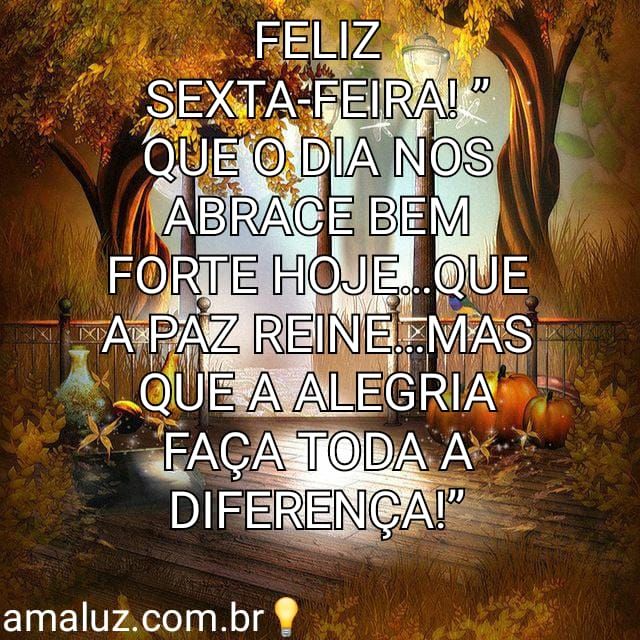 Que o dia nos abrace bem forte, hoje para que tenha o melhor dia da sua vida!