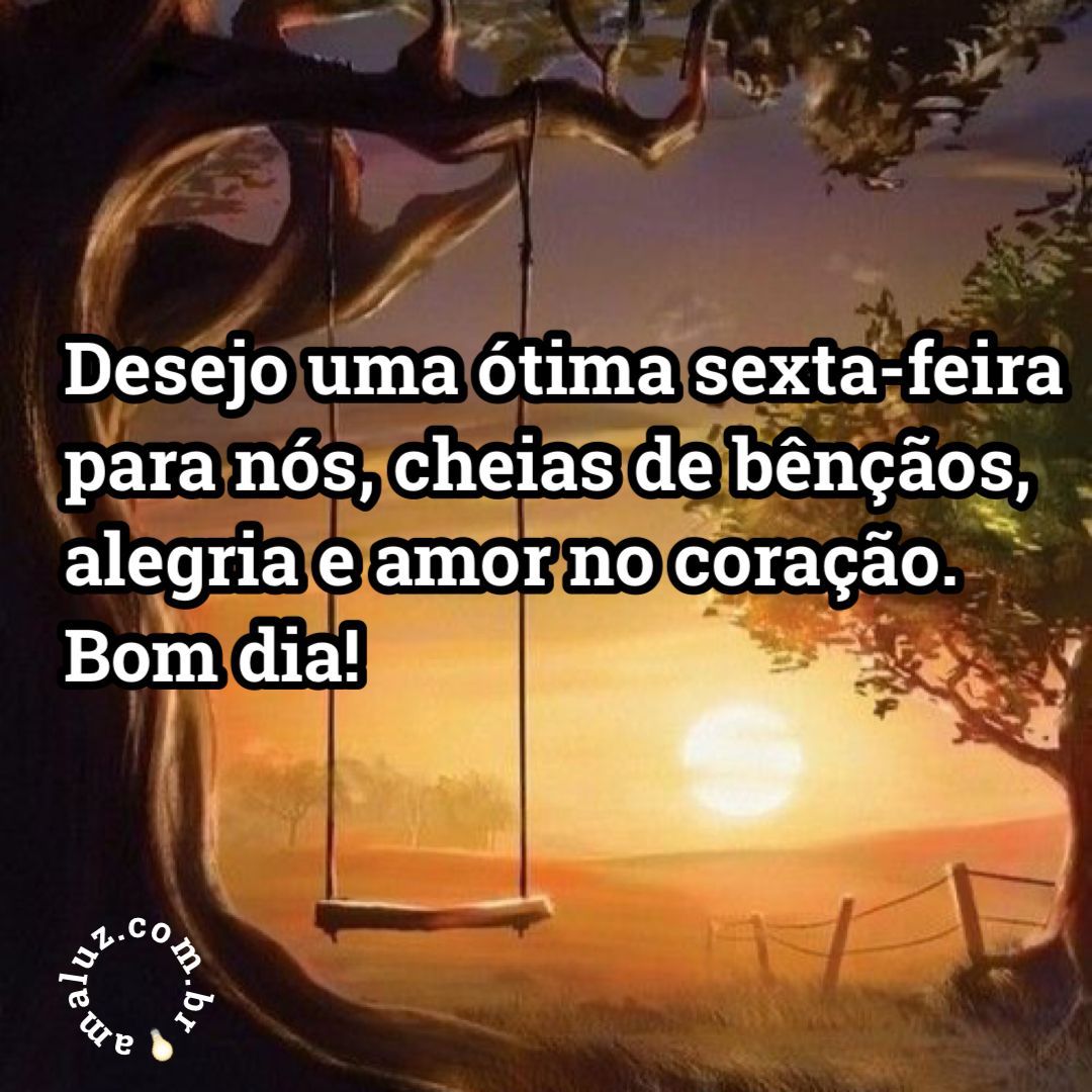 Desejo a você uma ótima sexta-feira, cheia de bençãos alegrias e amor no coração.