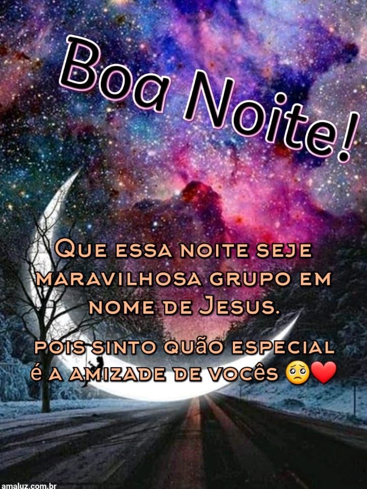 Boa noite a amizade de vocês são tudo para mim.
