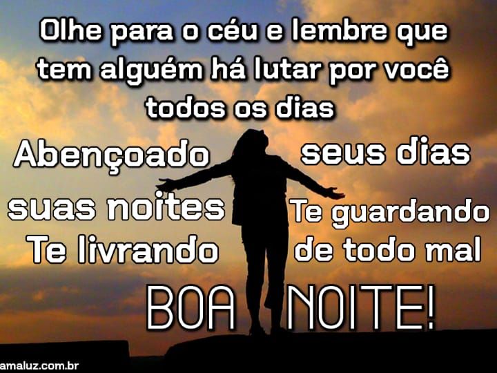 Boa noite olhe para o céu de lá que vem o seu socorro bem presente que te livra de todo mal.