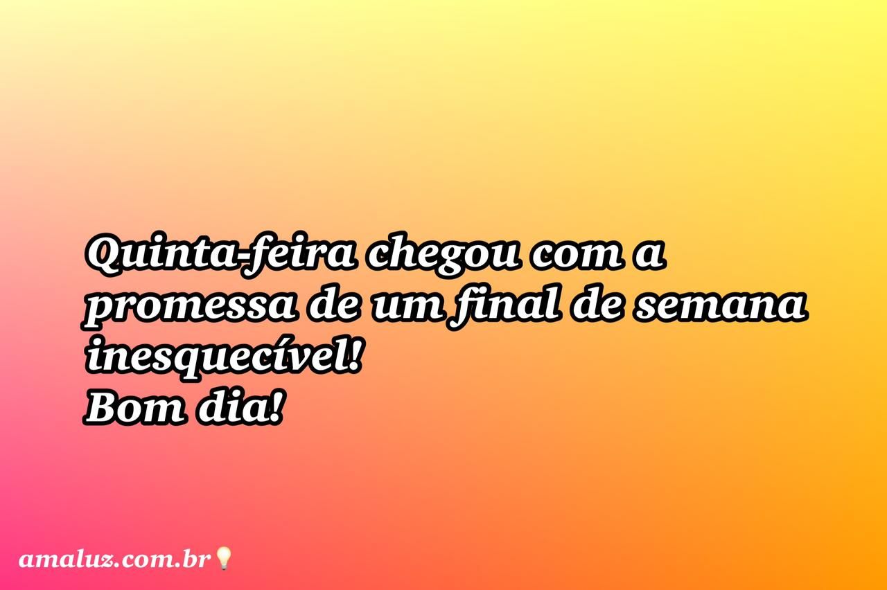 Bom dia! Hoje a quinta feira chegou chegando com muita alegria