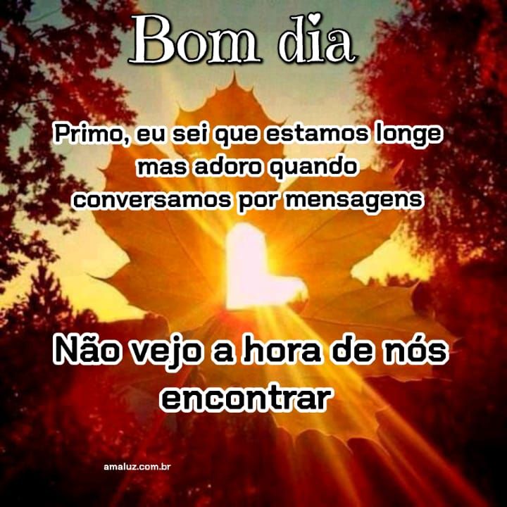 Bom dia primo estamos longe mas em breve nos veremos