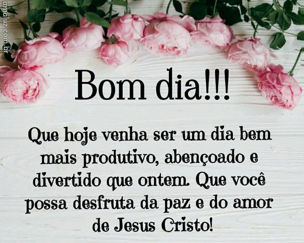 Bom dia que hoje venha ser um dia mais produtivo e abençoado