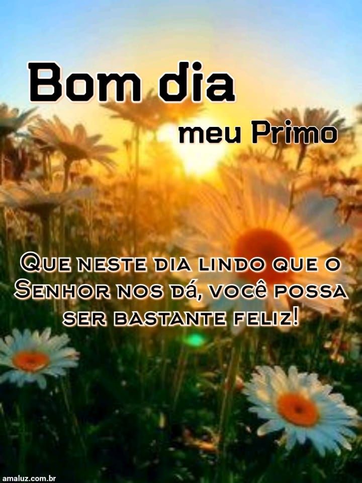Bom dia que nesse dia lindo você seja feliz