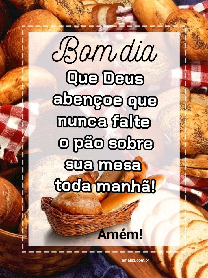 Bom dia que nunca falte o pão sobre sua mesa