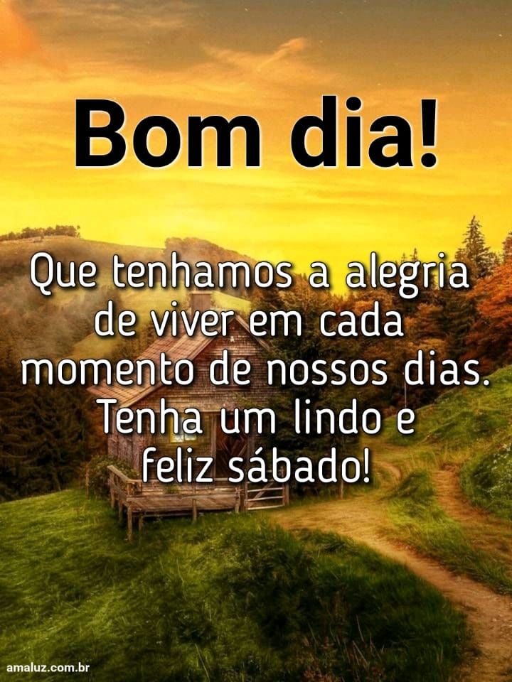 Bom dia tenha um lindo e feliz sábado