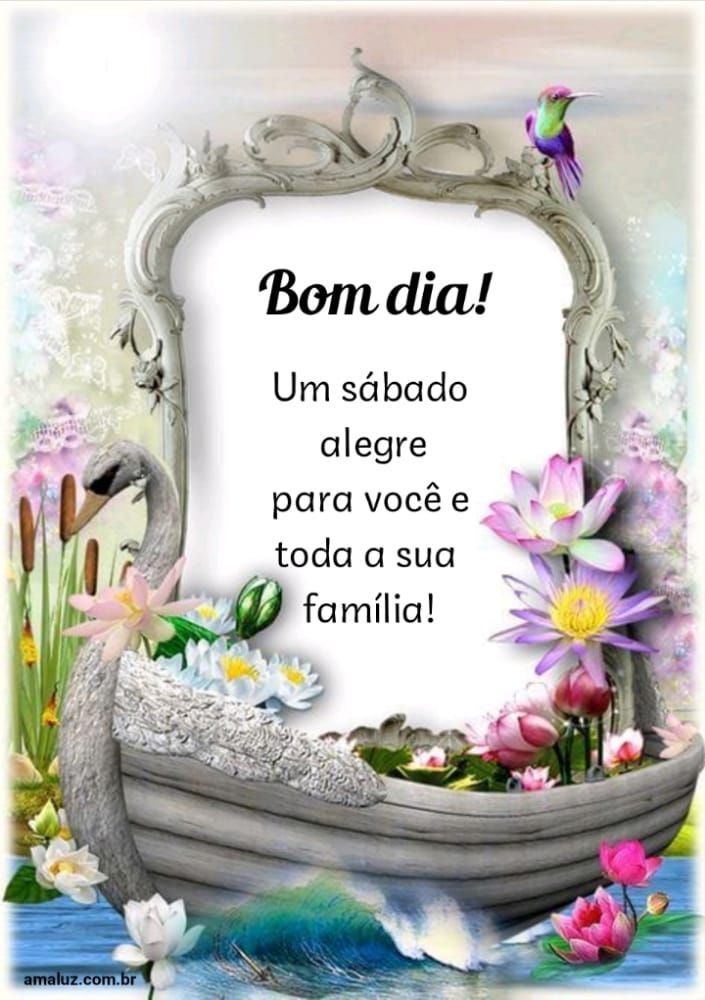 Bom dia um sábado alegre para você é sua família.