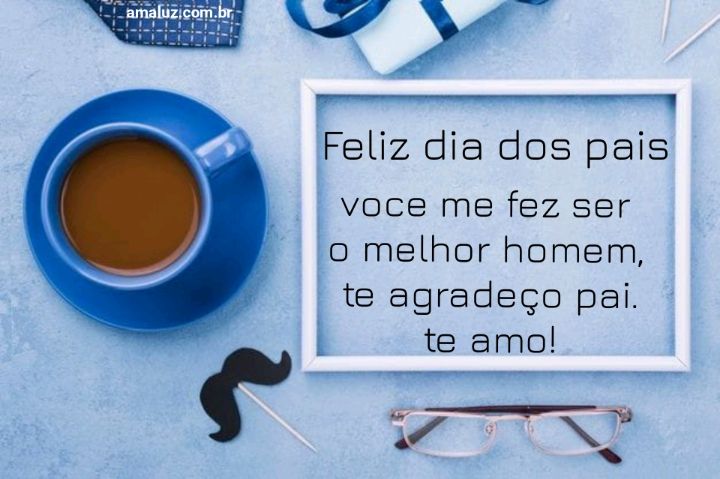 Você me fez homem feliz dia dos pais
