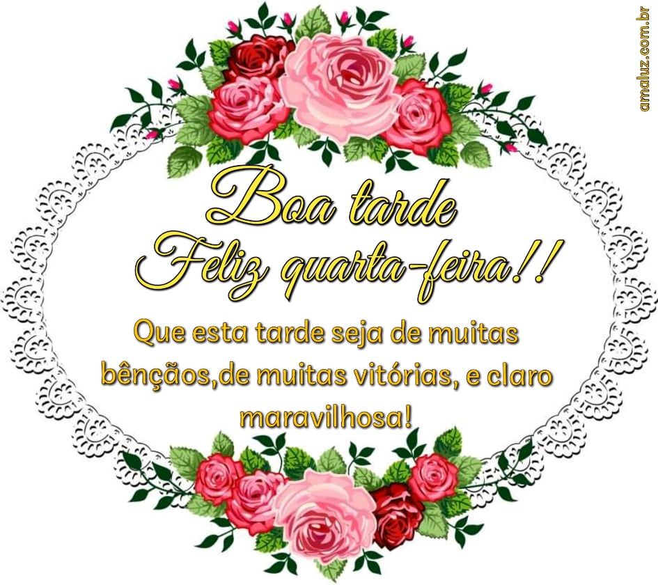 25 Mensagens De Boa Tarde Quarta-feira Com Carinho E Flores