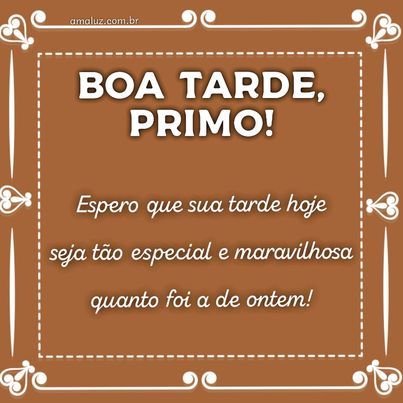 boa tarde primo querido