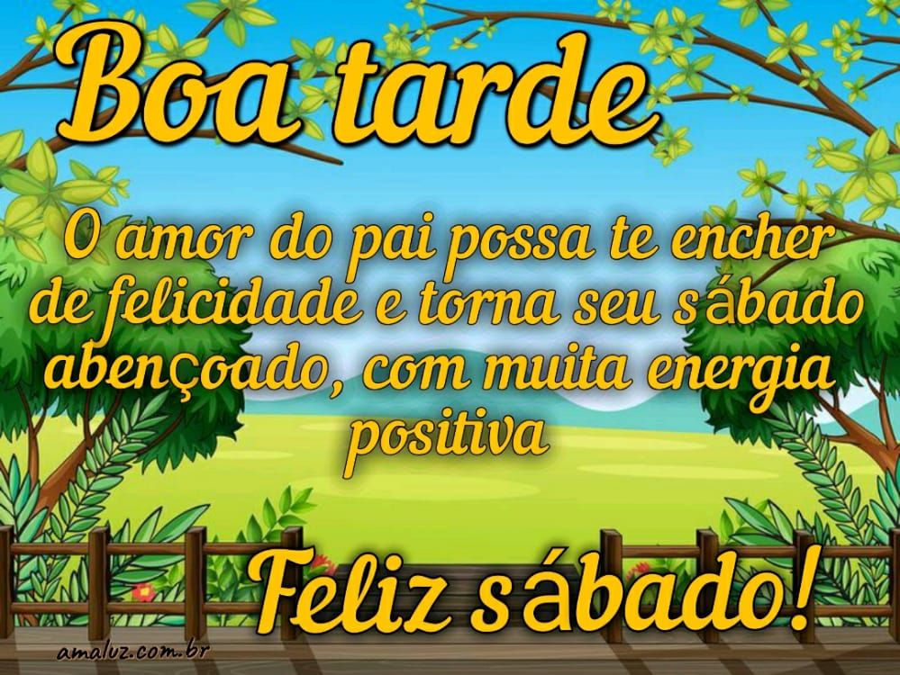 boa tarde que o amor de deus te enche e torne seu sábado feliz