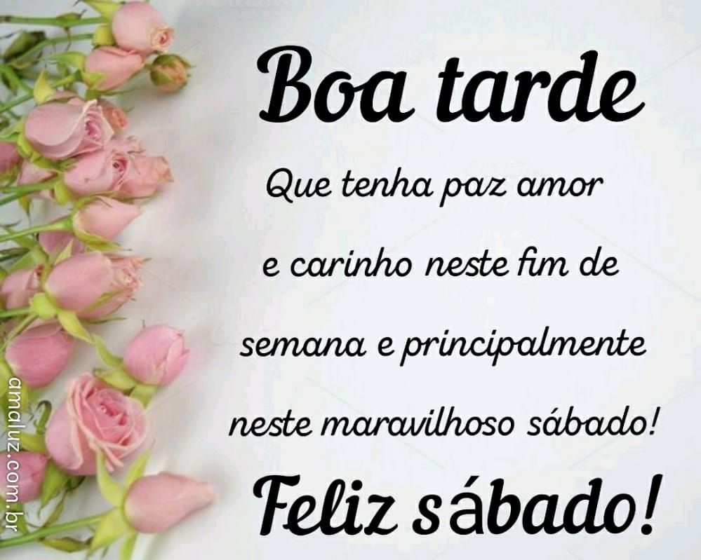 boa tarde que tenha paz amor e carinho feliz sábado