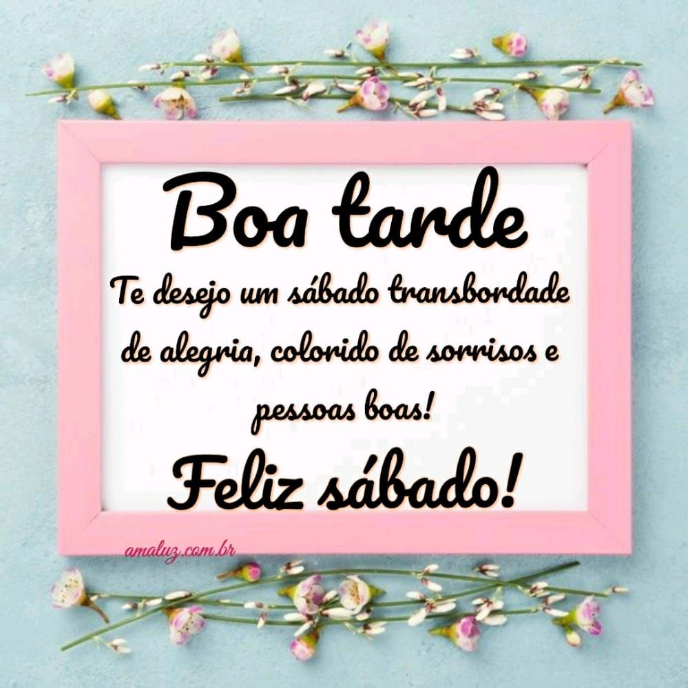 boa tarde te desejo um sábado transboradado de alegria