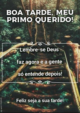 tenha uma boa tarde primo querido