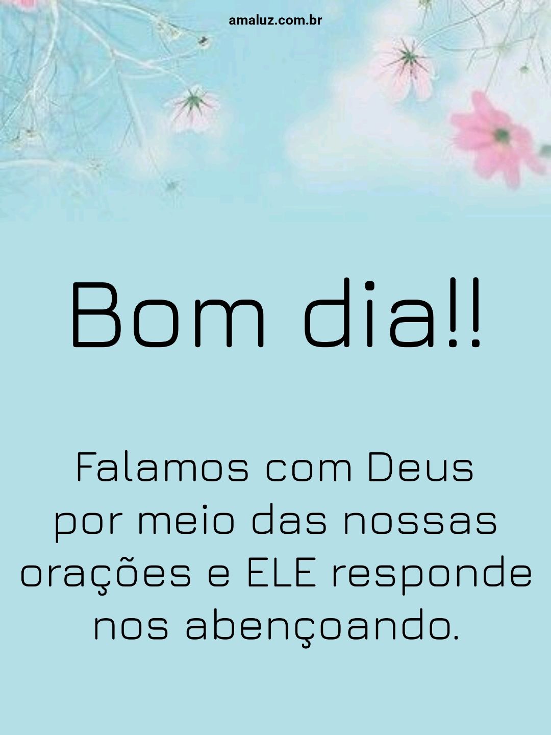 Bom dia, falamos com Deus por meio das nossas orações.