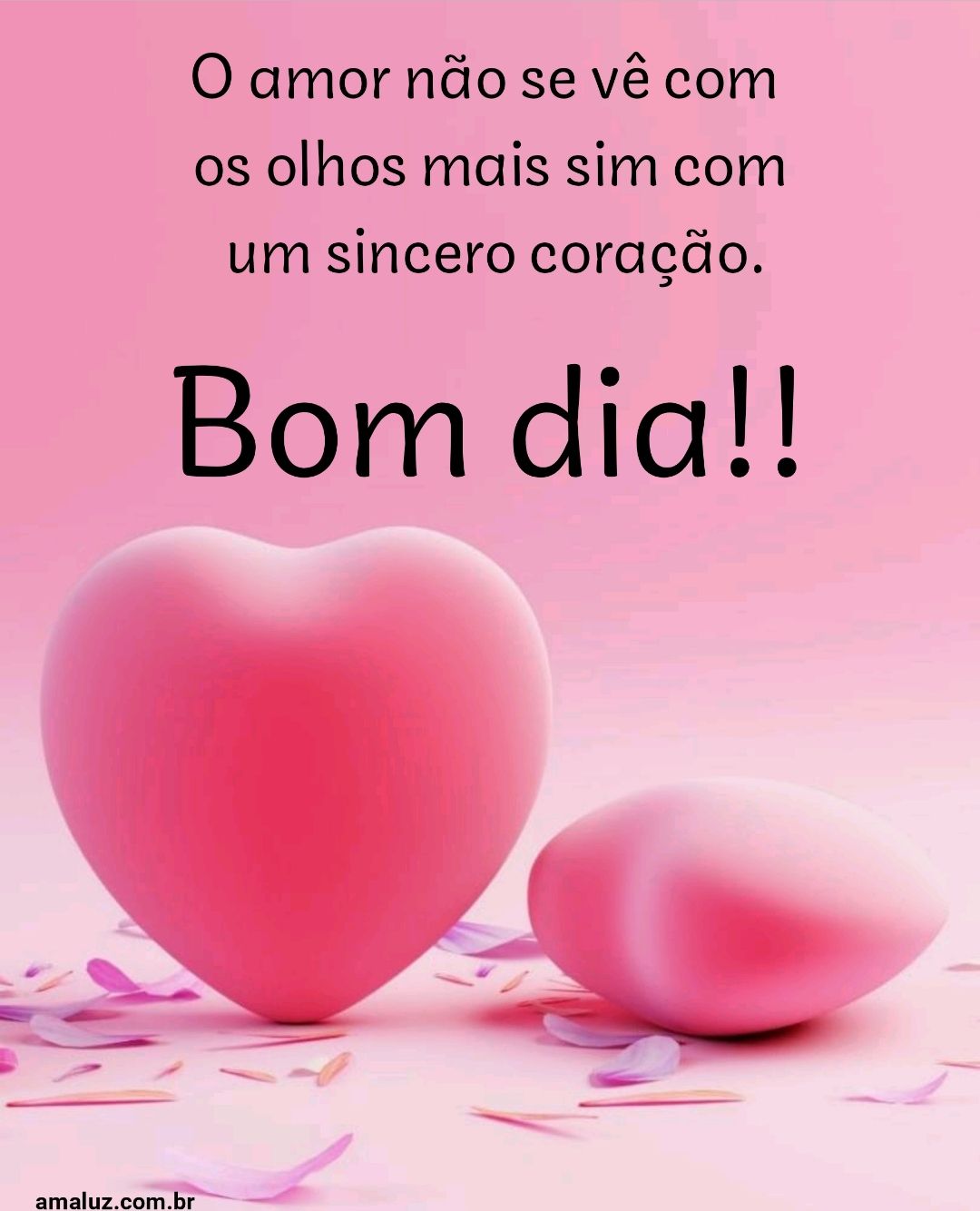 Bom dia o amor não se vê com os olhos mas sim com o coração 