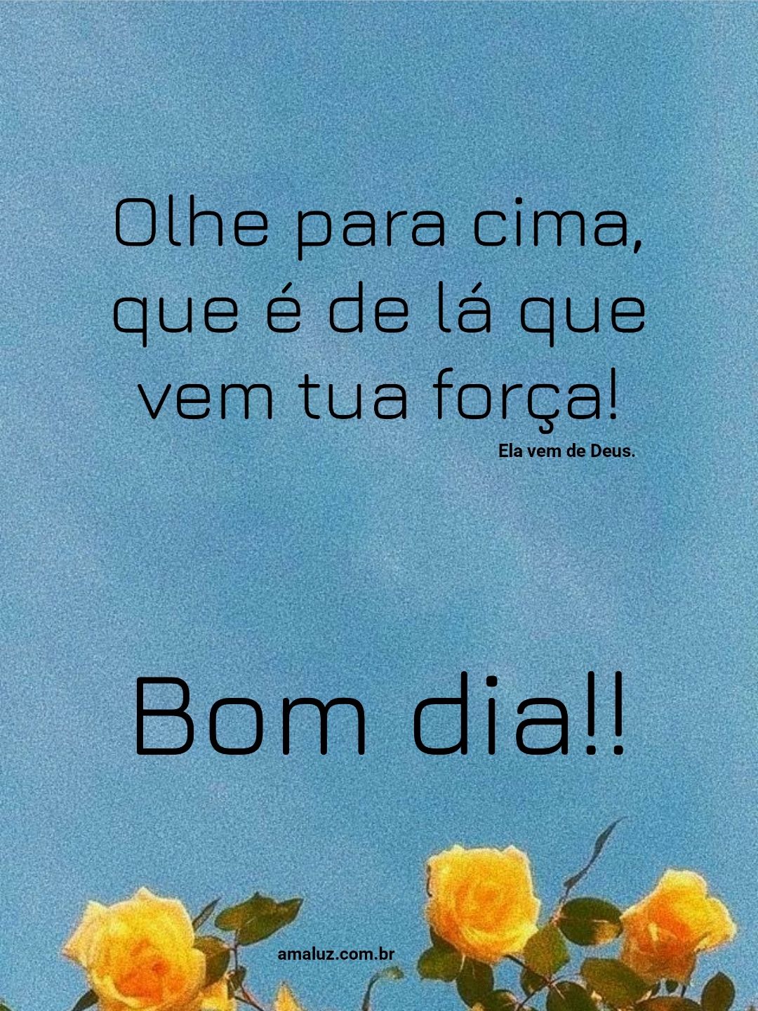 Bom dia olhe para cima e de lá que vem a tua força