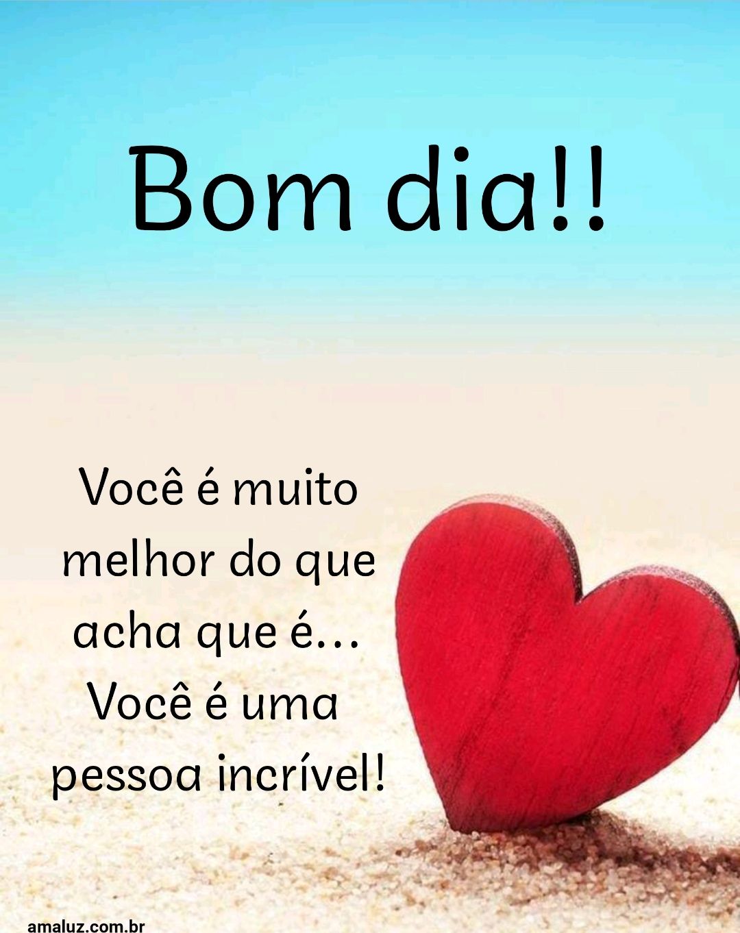 Bom dia você e muito melhor do que acha que é 