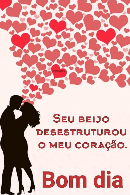 O seu beijo me desestruturou bom dia amor