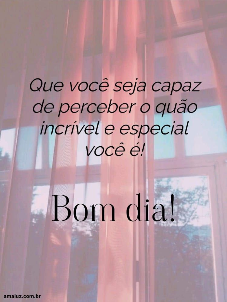 Você e incrível e especial bom dia