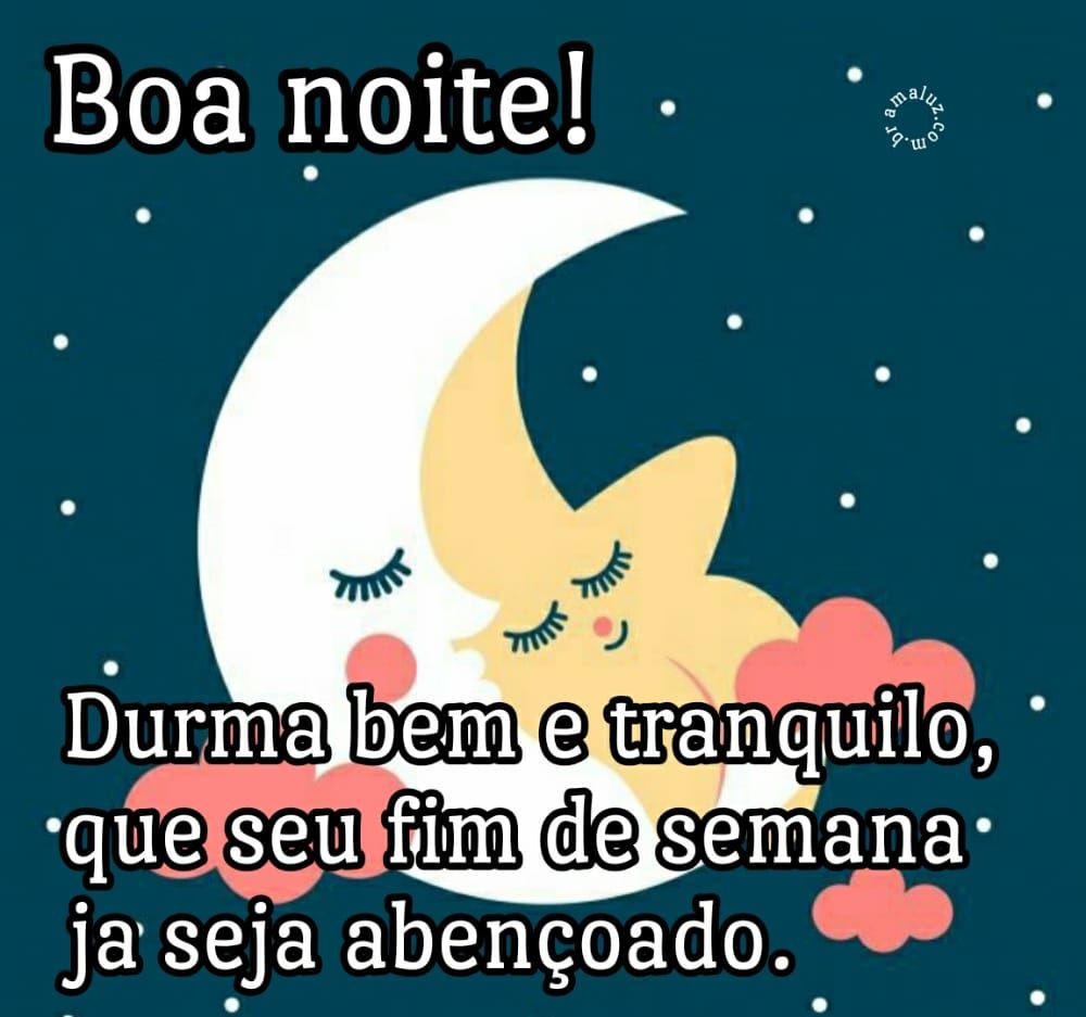 boa noite durma bem e tranquilo que seu fim de semana seja abençoado