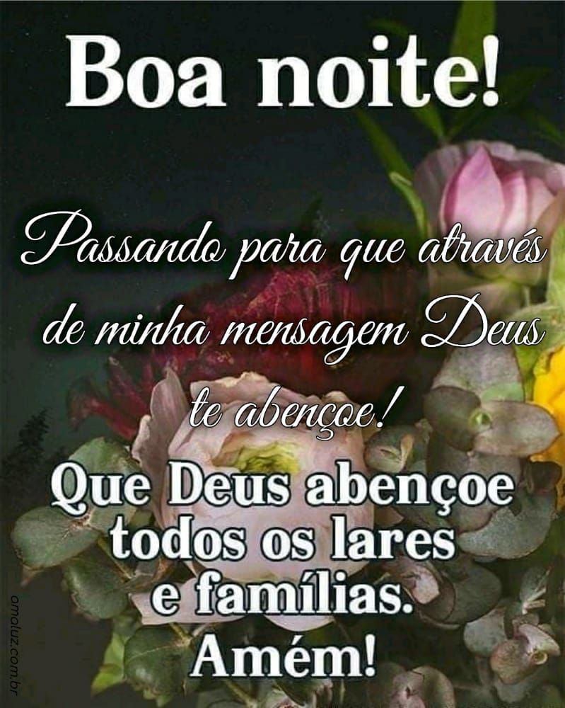 boa noite passando para que através da minha mensagem deus te abençoe