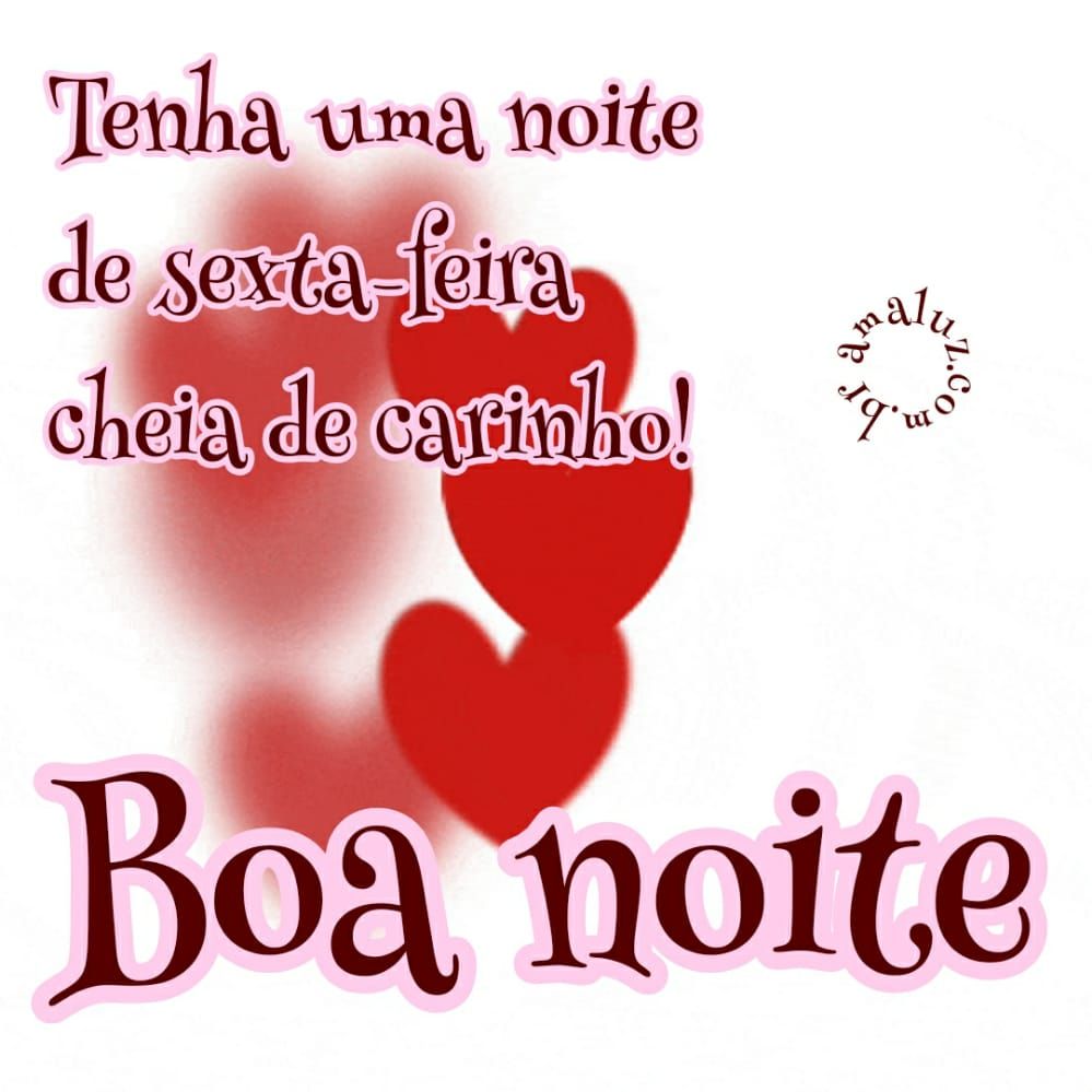 boa noite tenha uma noite de sexta feira cheia de carinho