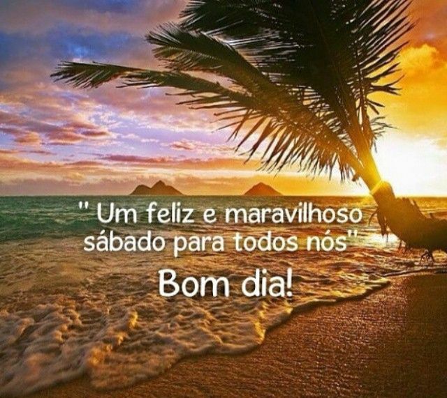 bom dia e um feliz e maravilhoso sábado para você