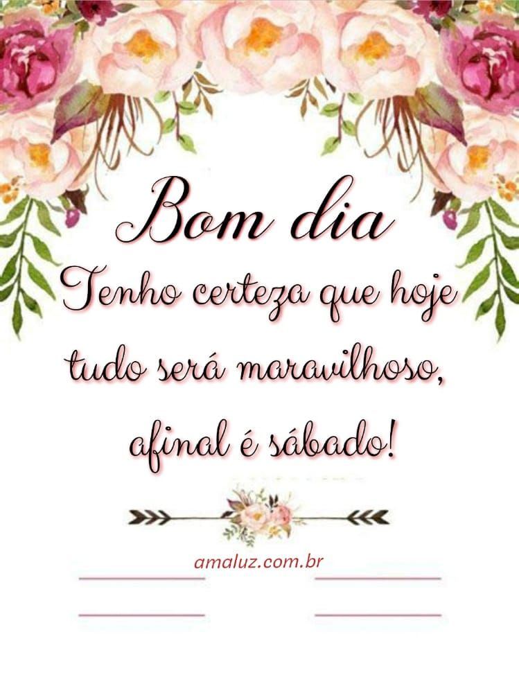 bom dia hoje tudo sera maravilhoso afinal é sábado