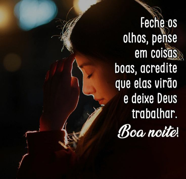 pense coisas boas e deixe deus trabalha boa noite