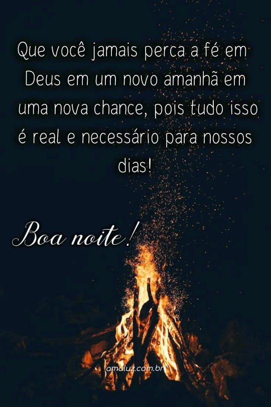 que você jmais perca a fé em deus e em um novo amanhã boa noite