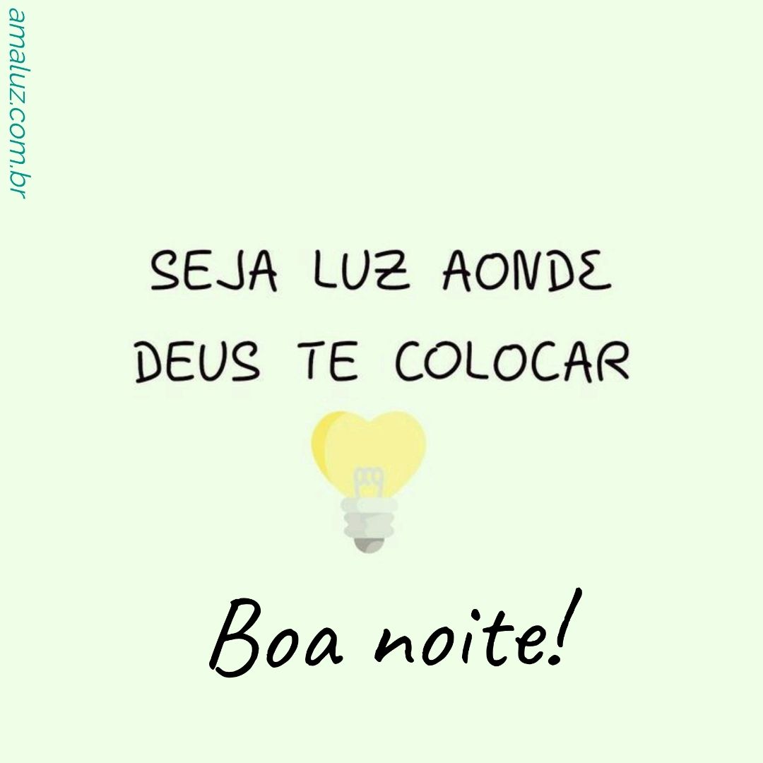 seja luz onde deus te coloca boa noite